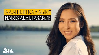 Ильяз Абдыразаков - Адашып калдым