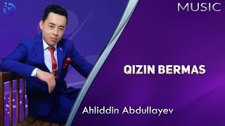 Ahliddin Abdullayev - Qizin bermas