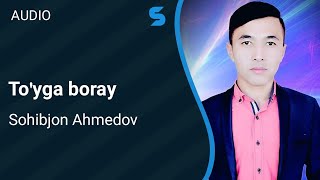 Sohibjon Ahmedov - To'yga boray