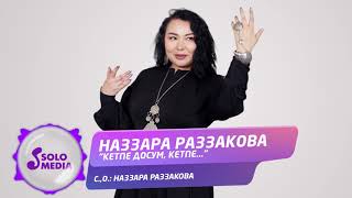 Наззара Раззакова - Кетпе досум, кетпе
