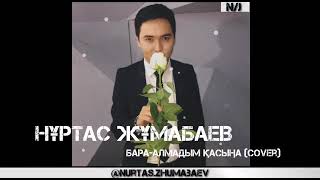 Nurtas Zhumabaev - Бара алмадым қасына (Cover)