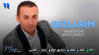 Baxtiyor Mavlonov - Qizlarim