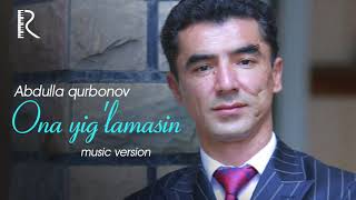 Abdulla Qurbonov - Ona yig'lamasin