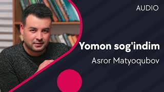 Asror Matyoqubov - Yomon sog'indim