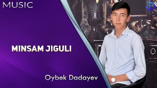 Oybek Dadayev - Minsam jiguli