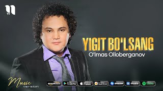 O'lmas Olloberganov - Yigit bo'lsang