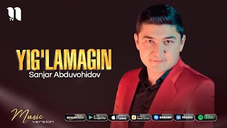 Sanjar Abduvohidov - Yig'lamagin